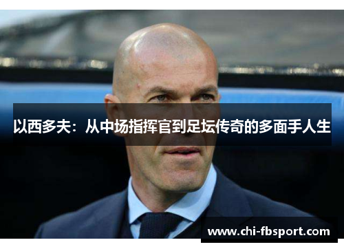 以西多夫:从中场指挥官到足坛传奇的多面手人生 以西多夫:从中场指挥官到足坛传奇的多面手人生