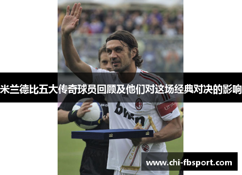 米兰德比五大传奇球员回顾及他们对这场经典对决的影响 米兰德比五大传奇球员回顾及他们对这场经典对决的影响