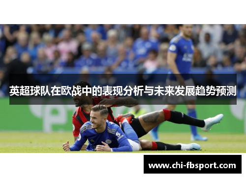 英超球队在欧战中的表现分析与未来发展趋势预测 英超球队在欧战中的表现分析与未来发展趋势预测
