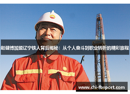 赵健博加盟辽宁铁人背后揭秘:从个人奋斗到职业转折的精彩旅程 赵健博加盟辽宁铁人背后揭秘:从个人奋斗到职业转折的精彩旅程