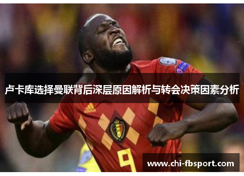 卢卡库选择曼联背后深层原因解析与转会决策因素分析 卢卡库选择曼联背后深层原因解析与转会决策因素分析